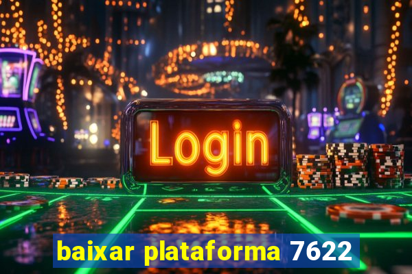 baixar plataforma 7622